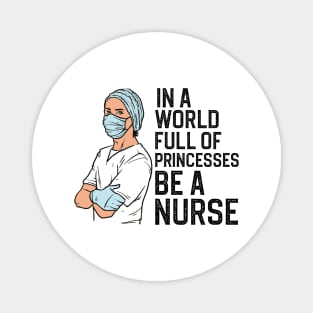 In A World Full Of Princesses Be A Nurse Magnet